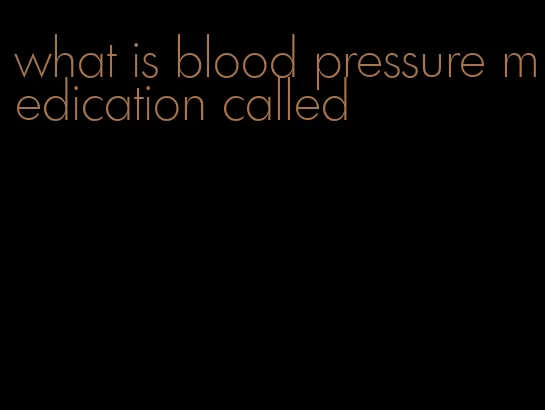 what is blood pressure medication called