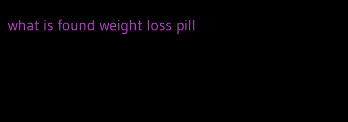 what is found weight loss pill