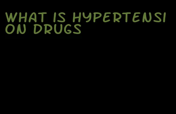 what is hypertension drugs