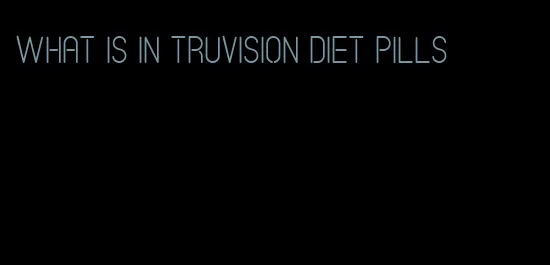 what is in truvision diet pills