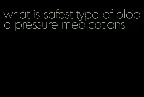 what is safest type of blood pressure medications