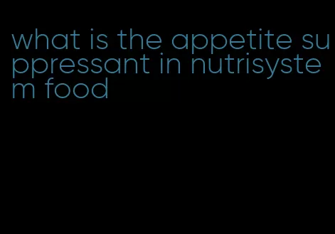 what is the appetite suppressant in nutrisystem food