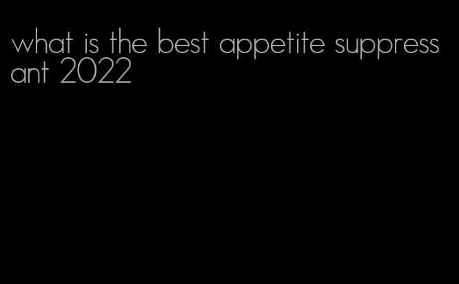 what is the best appetite suppressant 2022