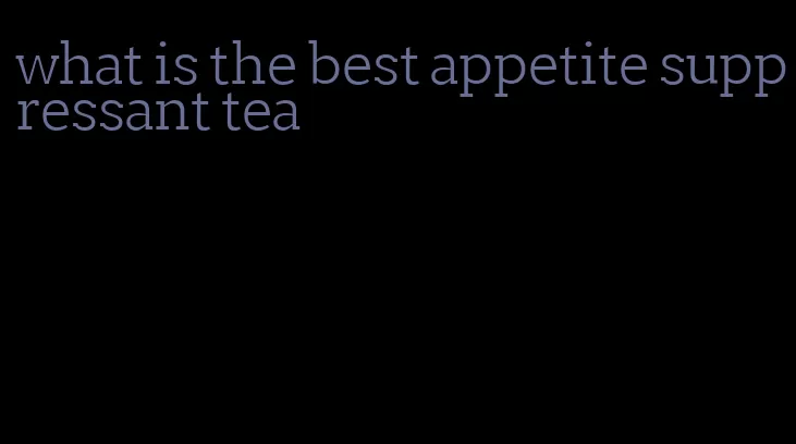 what is the best appetite suppressant tea