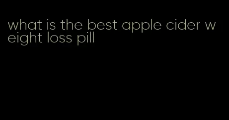 what is the best apple cider weight loss pill