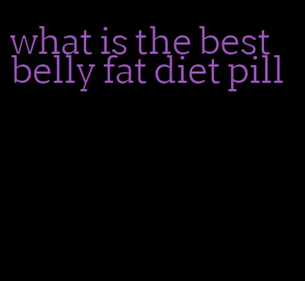 what is the best belly fat diet pill