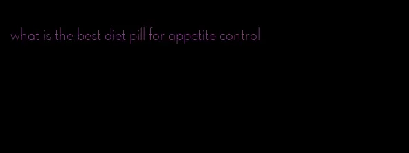what is the best diet pill for appetite control
