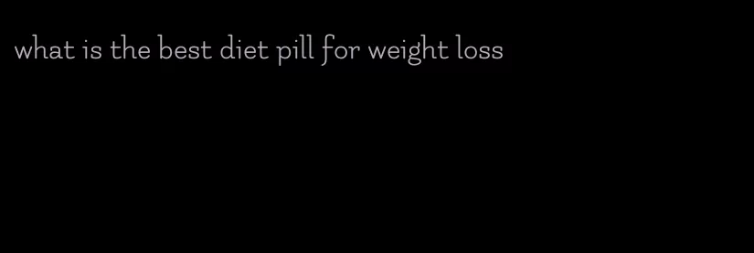 what is the best diet pill for weight loss