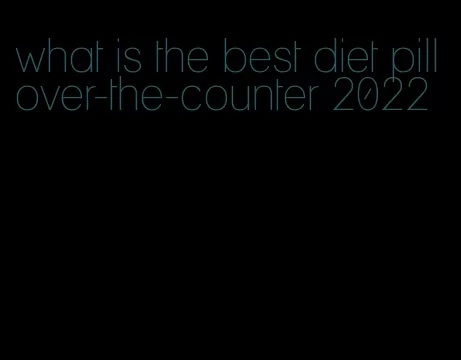 what is the best diet pill over-the-counter 2022