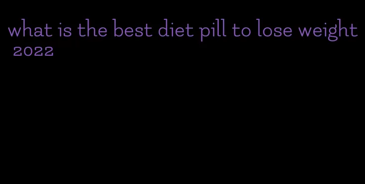 what is the best diet pill to lose weight 2022