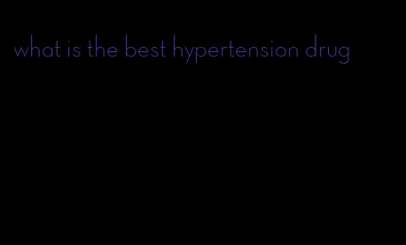 what is the best hypertension drug