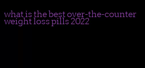 what is the best over-the-counter weight loss pills 2022
