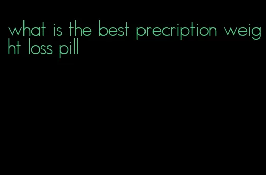 what is the best precription weight loss pill