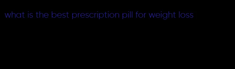 what is the best prescription pill for weight loss