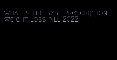 what is the best prescription weight loss pill 2022