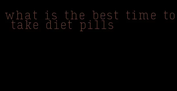 what is the best time to take diet pills