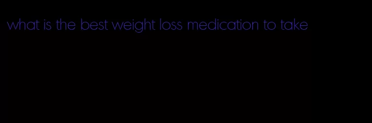 what is the best weight loss medication to take