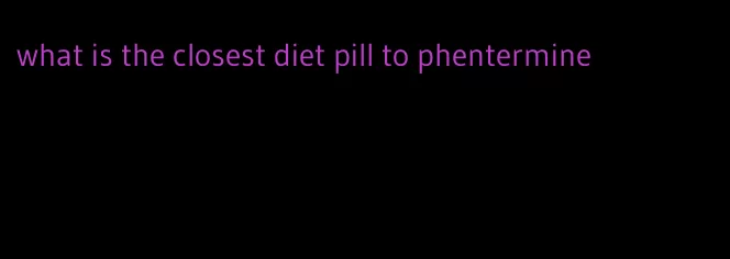 what is the closest diet pill to phentermine
