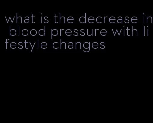 what is the decrease in blood pressure with lifestyle changes