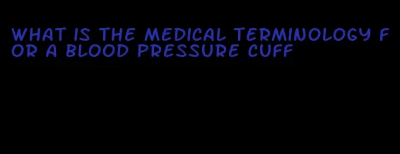 what is the medical terminology for a blood pressure cuff