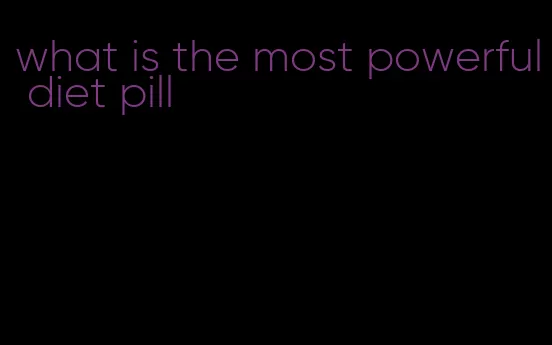what is the most powerful diet pill