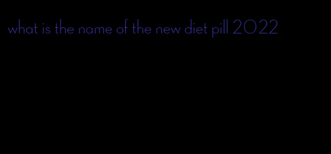 what is the name of the new diet pill 2022