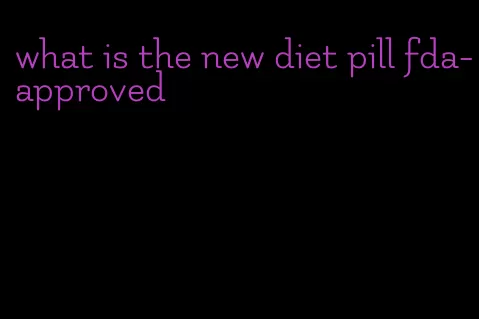 what is the new diet pill fda-approved