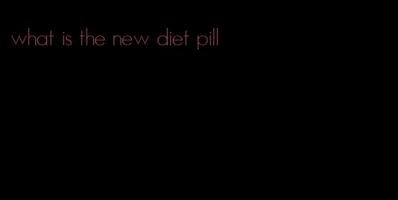 what is the new diet pill