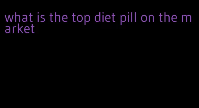 what is the top diet pill on the market