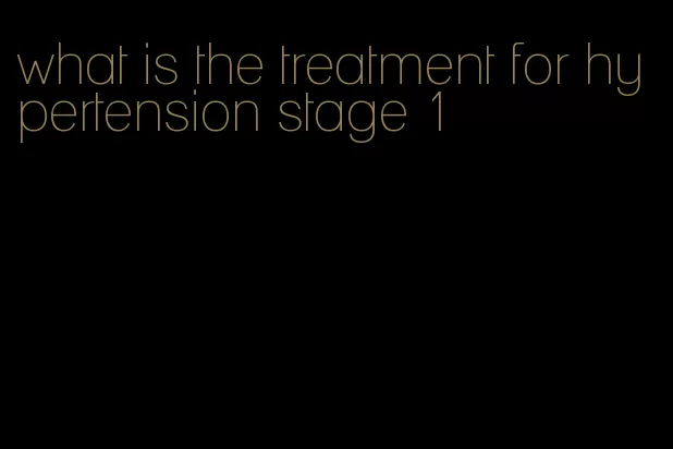 what is the treatment for hypertension stage 1