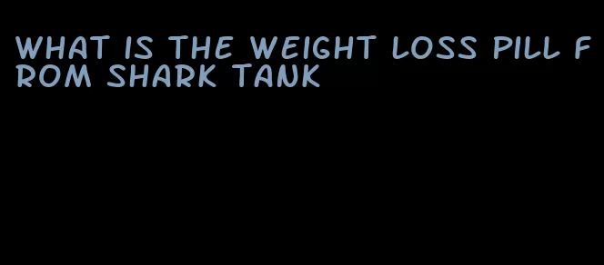 what is the weight loss pill from shark tank