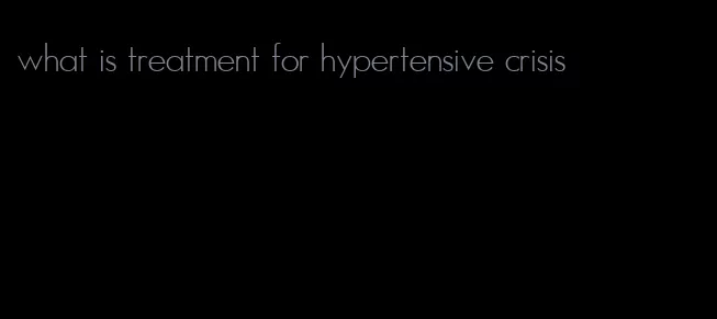 what is treatment for hypertensive crisis