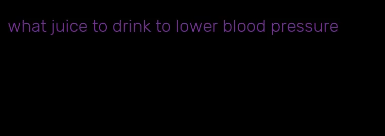 what juice to drink to lower blood pressure