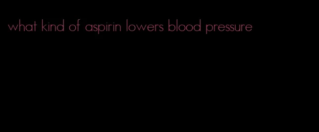 what kind of aspirin lowers blood pressure