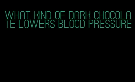 what kind of dark chocolate lowers blood pressure
