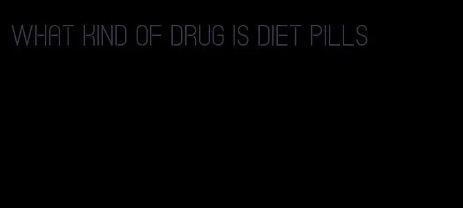 what kind of drug is diet pills