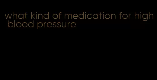 what kind of medication for high blood pressure