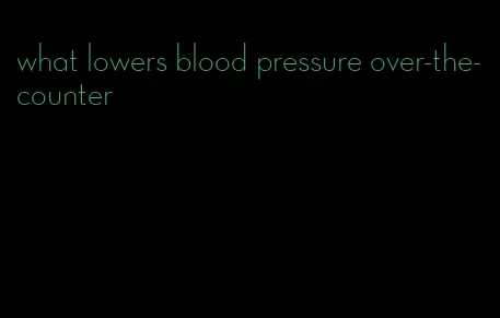 what lowers blood pressure over-the-counter