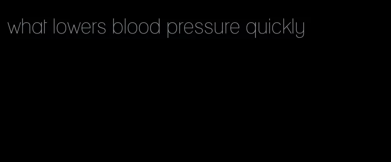 what lowers blood pressure quickly