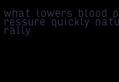 what lowers blood pressure quickly naturally