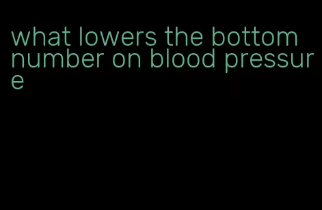 what lowers the bottom number on blood pressure