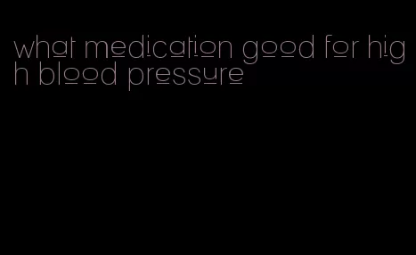 what medication good for high blood pressure