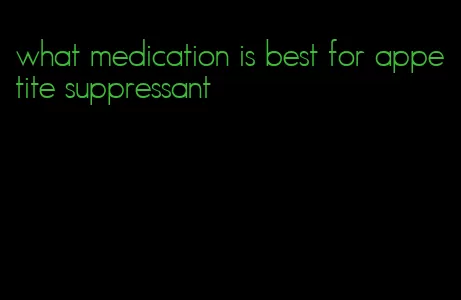 what medication is best for appetite suppressant