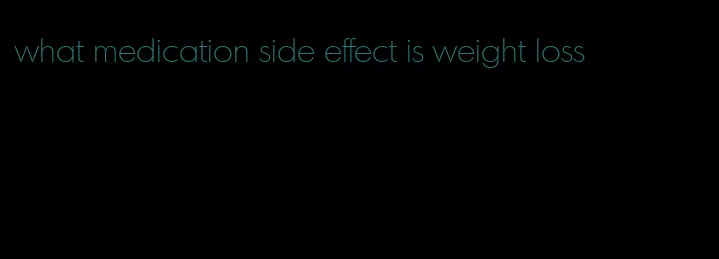 what medication side effect is weight loss