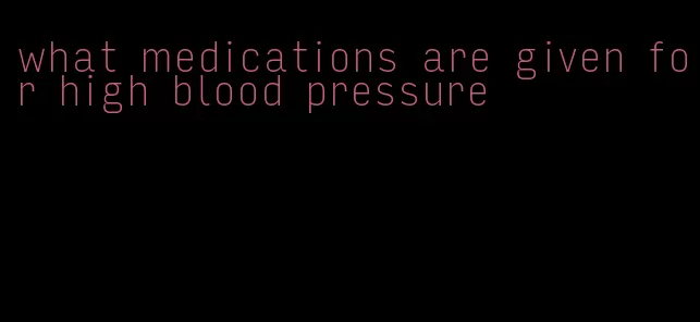 what medications are given for high blood pressure