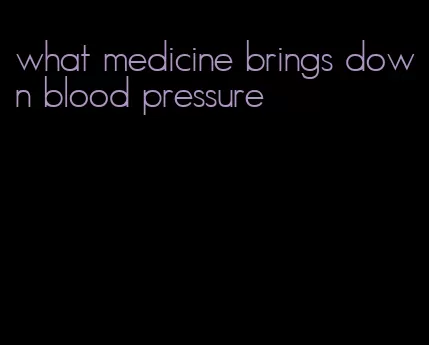 what medicine brings down blood pressure
