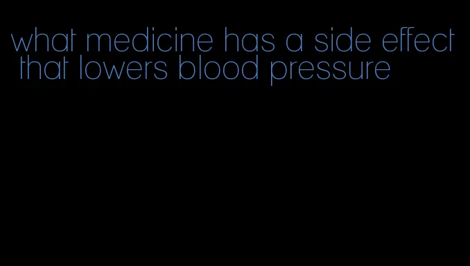 what medicine has a side effect that lowers blood pressure