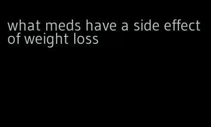 what meds have a side effect of weight loss