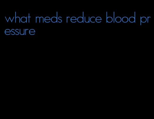 what meds reduce blood pressure