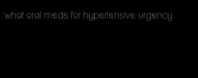 what oral meds for hypertensive urgency